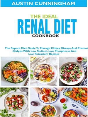 cover image of The Ideal Renal Diet Cookbook; the Superb Diet Guide to Manage Kidney Disease and Prevent Dialysis With Low Sodium, Low Phosphorus and Low Potassium Recipes